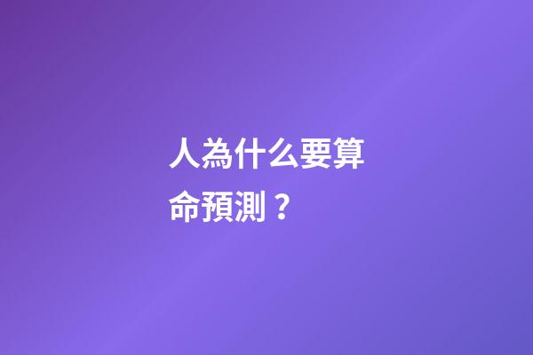 人為什么要算命預測？